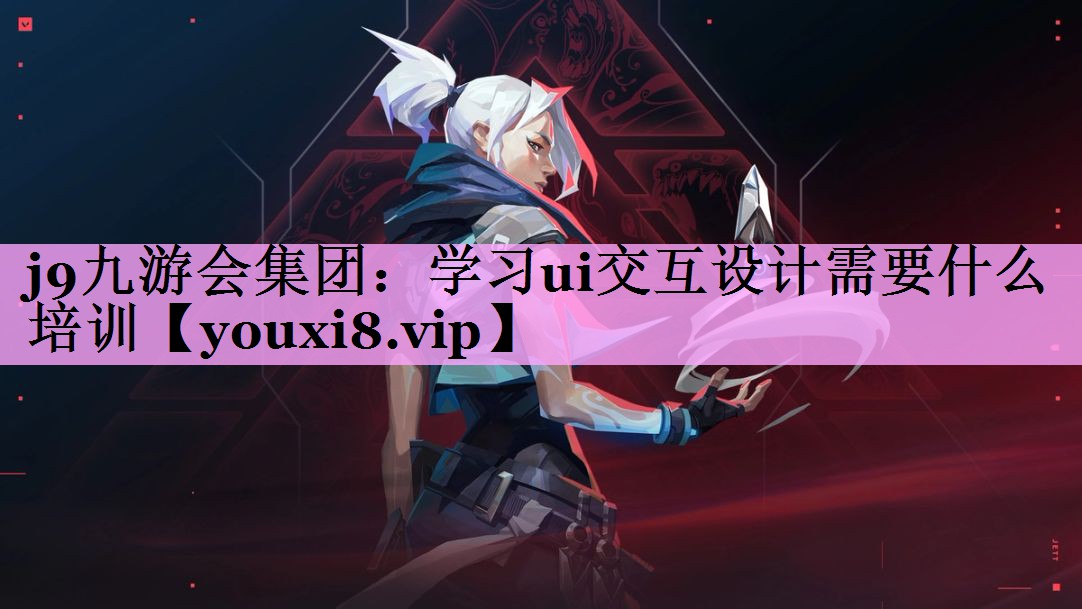 学习ui交互设计需要什么培训 学习ui交互设计需要什么培训