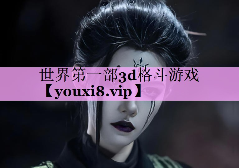 世界第一部3d格斗游戏 世界第一部3d格斗游戏