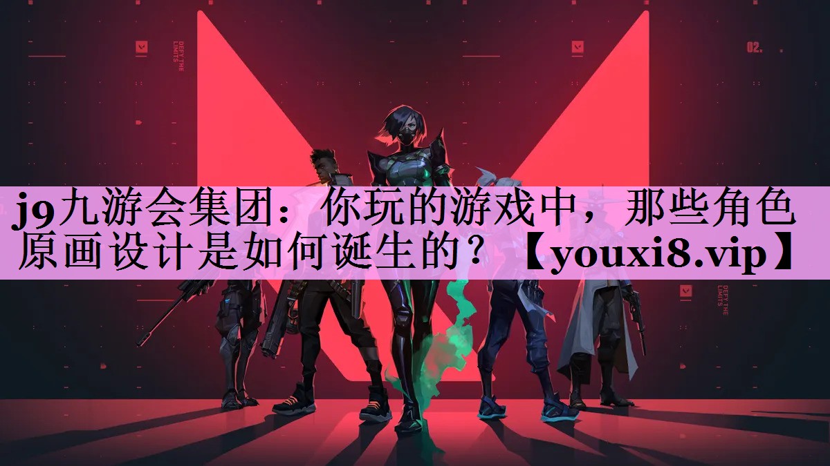 j9九游会集团：你玩的游戏中，那些角色原画设计是如何诞生的？